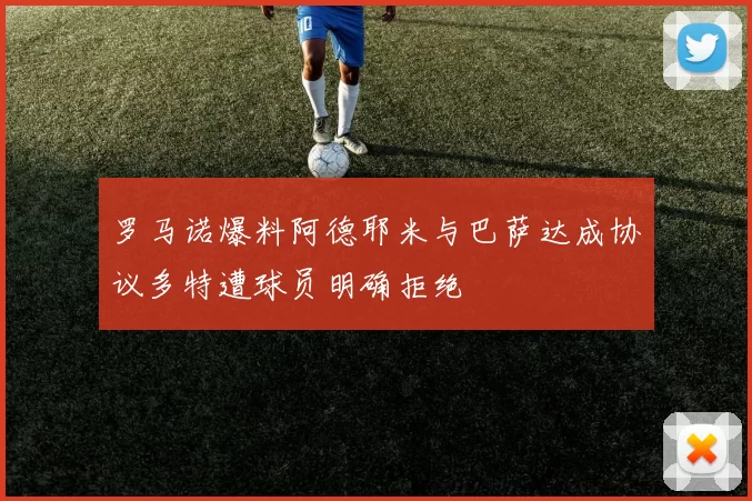 罗马诺爆料阿德耶米与巴萨达成协议多特遭球员明确拒绝