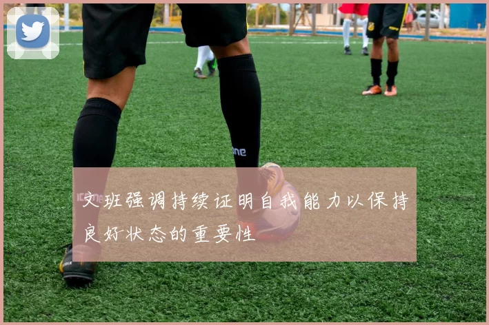 文班强调持续证明自我能力以保持良好状态的重要性