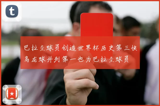 巴拉圭球员创造世界杯历史第三快乌龙球并列第一也为巴拉圭球员
